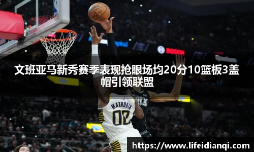 文班亚马新秀赛季表现抢眼场均20分10篮板3盖帽引领联盟